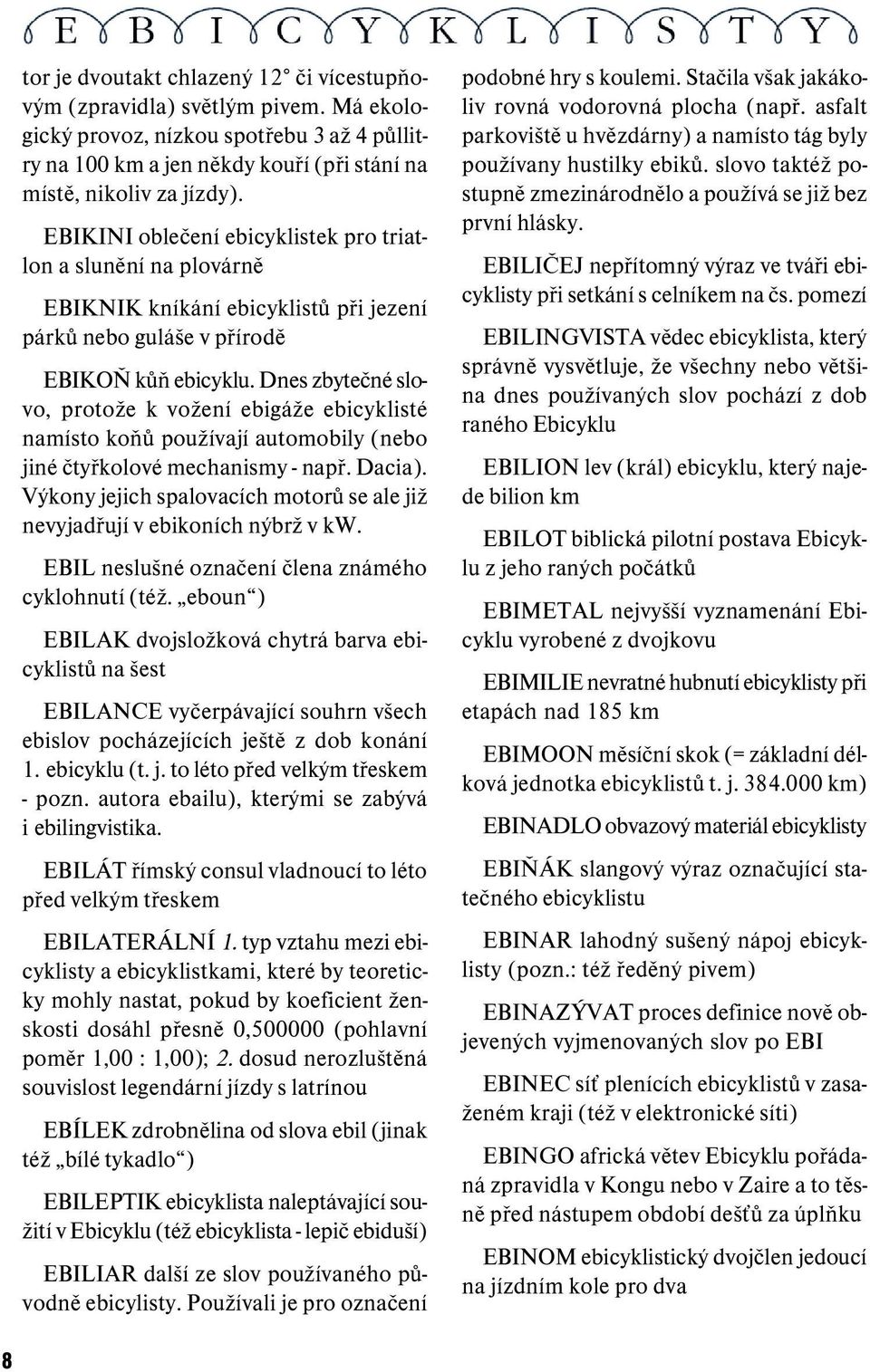 Dnes zbytečné slovo, protože k vožení ebigáže ebicyklisté namísto koňů používají automobily (nebo jiné čtyřkolové mechanismy - např. Dacia).