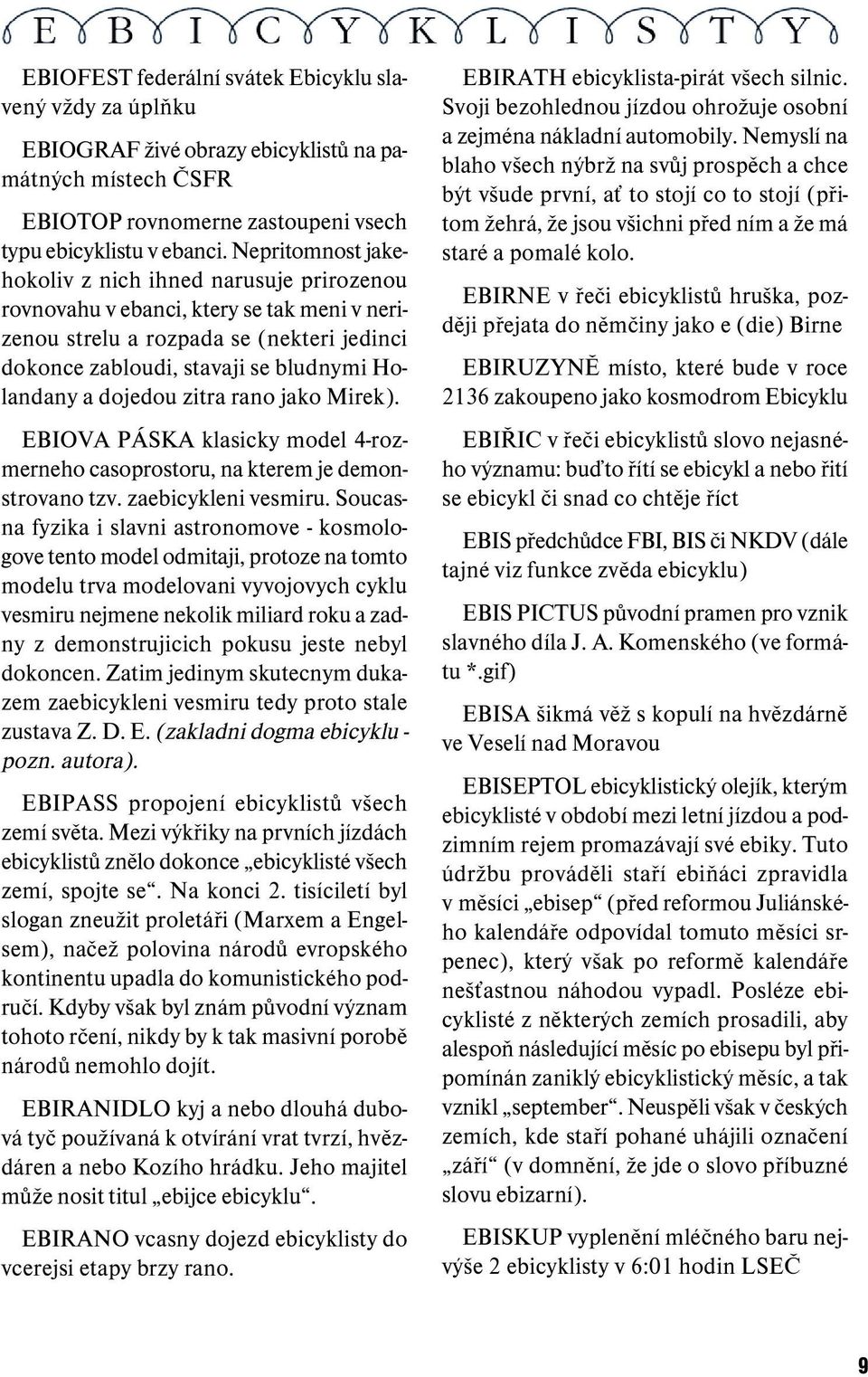 dojedou zitra rano jako Mirek). EBIOVA PÁSKA klasicky model 4-rozmerneho casoprostoru, na kterem je demonstrovano tzv. zaebicykleni vesmiru.