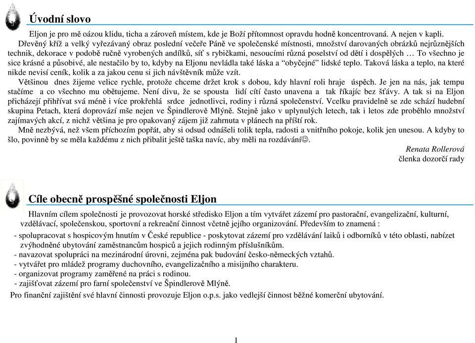 nesoucími různá poselství od dětí i dospělých To všechno je sice krásné a působivé, ale nestačilo by to, kdyby na Eljonu nevládla také láska a obyčejné lidské teplo.