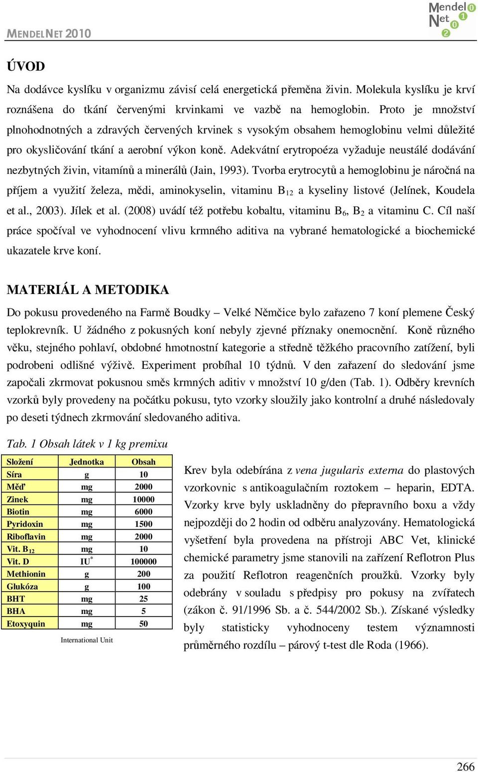 Adekvátní erytropoéza vyžaduje neustálé dodávání nezbytných živin, vitamínů a minerálů (Jain, 1993).