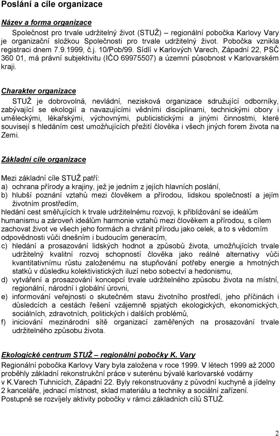 Charakter organizace STUŽ je dobrovolná, nevládní, nezisková organizace sdružující odborníky, zabývající se ekologií a navazujícími vědními disciplínami, technickými obory i uměleckými, lékařskými,