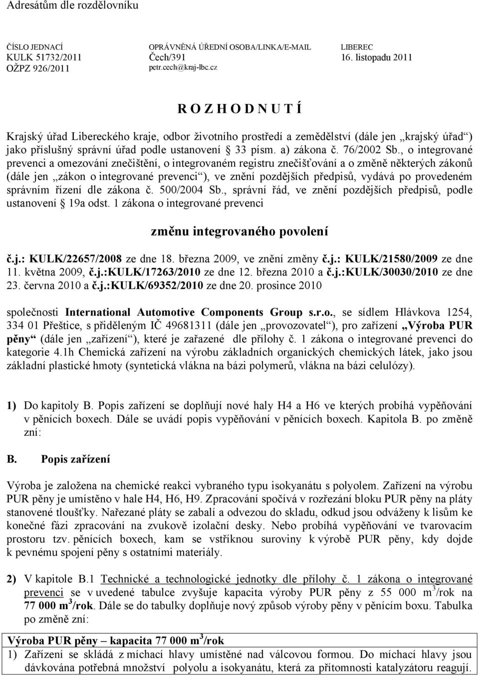 , o integrované prevenci a omezování znečištění, o integrovaném registru znečišťování a o změně některých zákonů (dále jen zákon o integrované prevenci ), ve znění pozdějších předpisů, vydává po