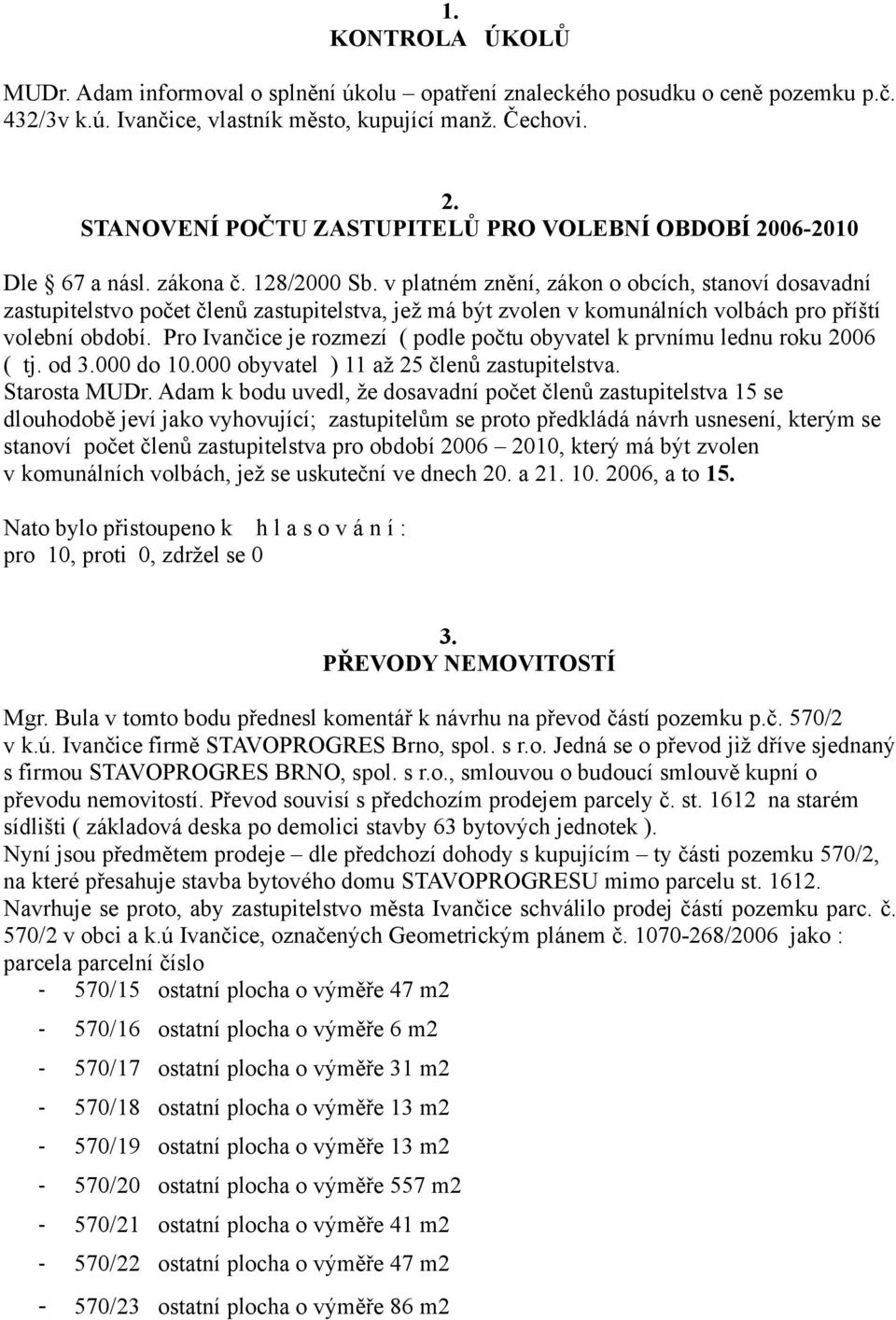 v platném znění, zákon o obcích, stanoví dosavadní zastupitelstvo počet členů zastupitelstva, jež má být zvolen v komunálních volbách pro příští volební období.