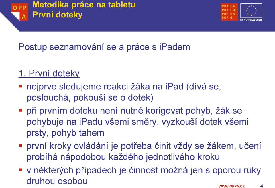 není nutné korigovat pohyb, žák se pohybuje na ipadu všemi směry, vyzkouší dotek všemi prsty, pohyb tahem první