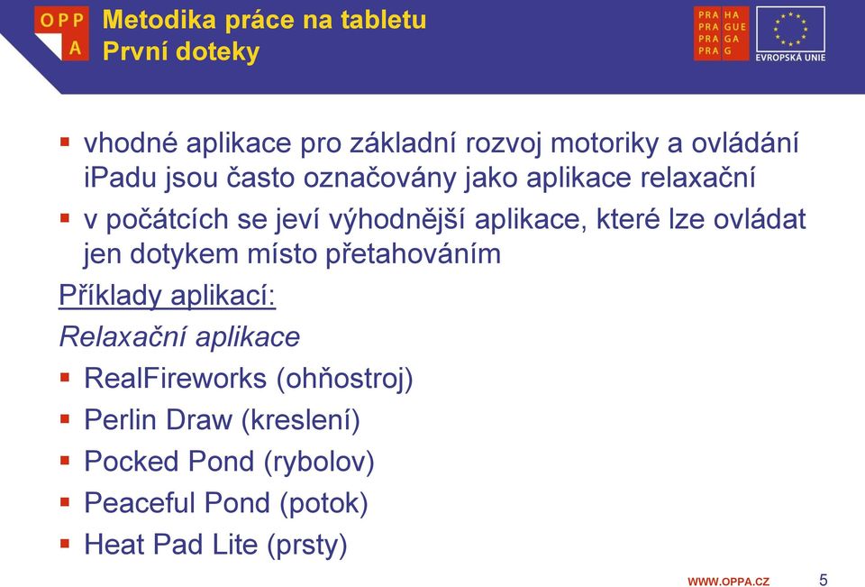 ovládat jen dotykem místo přetahováním Příklady aplikací: Relaxační aplikace RealFireworks