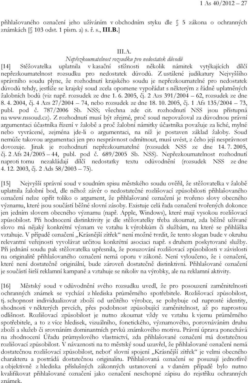 řádně uplatněných žalobních bodů (viz např. rozsudek ze dne 1. 6. 2005, čj. 2 Azs 391/2004 62, rozsudek ze dne 8. 4. 2004, čj. 4 Azs 27/2004 74, nebo rozsudek ze dne 18. 10. 2005, čj. 1 Afs 135/2004 73, publ.