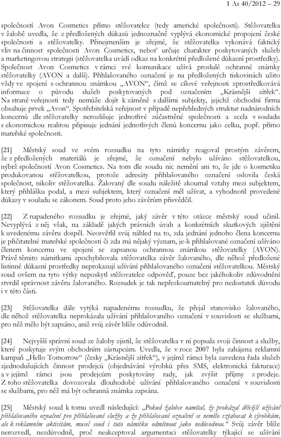 Přinejmenším je zřejmé, že stěžovatelka vykonává faktický vliv na činnost společnosti Avon Cosmetics, neboť určuje charakter poskytovaných služeb a marketingovou strategii (stěžovatelka uvádí odkaz