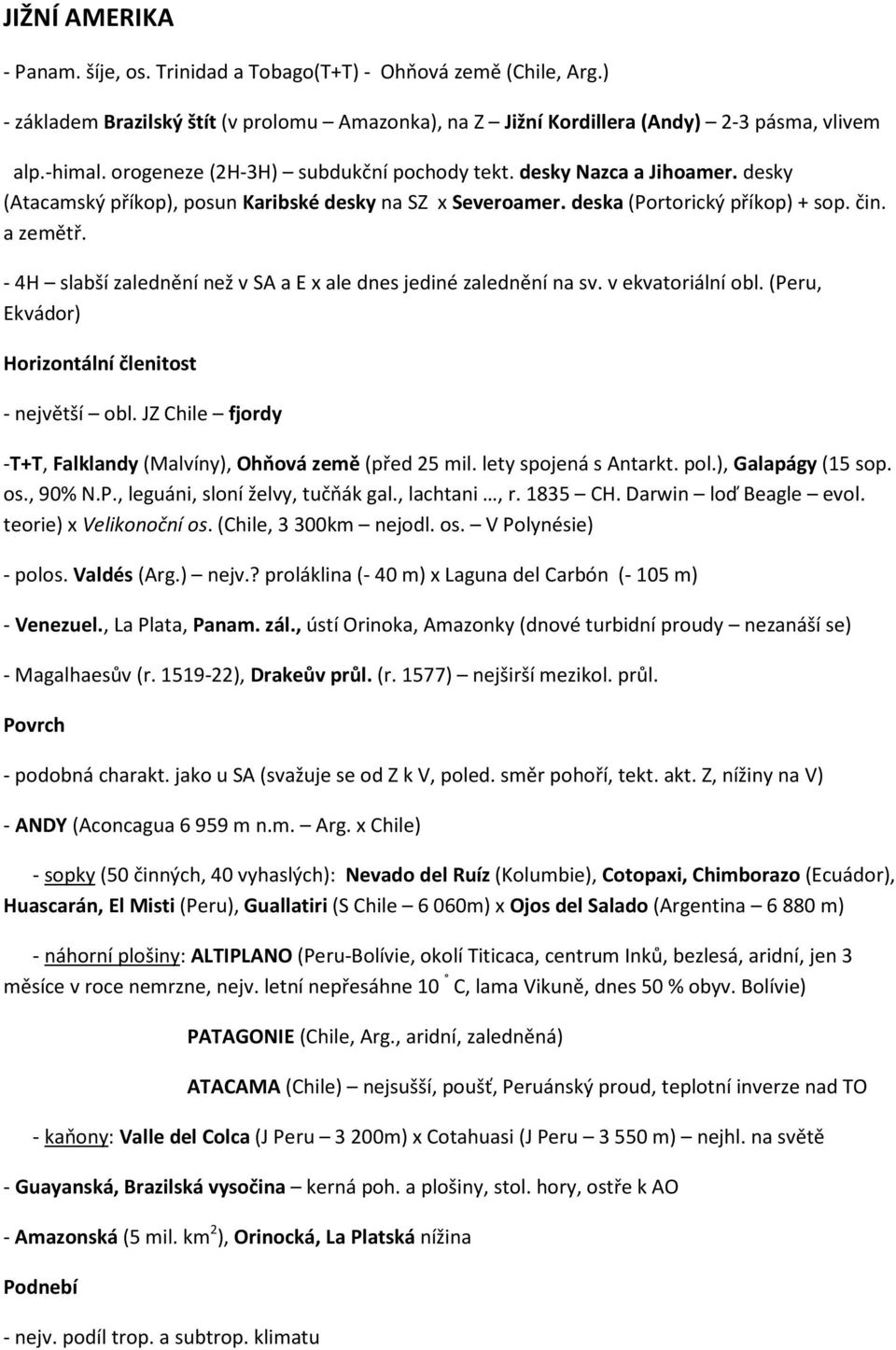 - 4H slabší zalednění než v SA a E x ale dnes jediné zalednění na sv. v ekvatoriální obl. (Peru, Ekvádor) Horizontální členitost - největší obl.