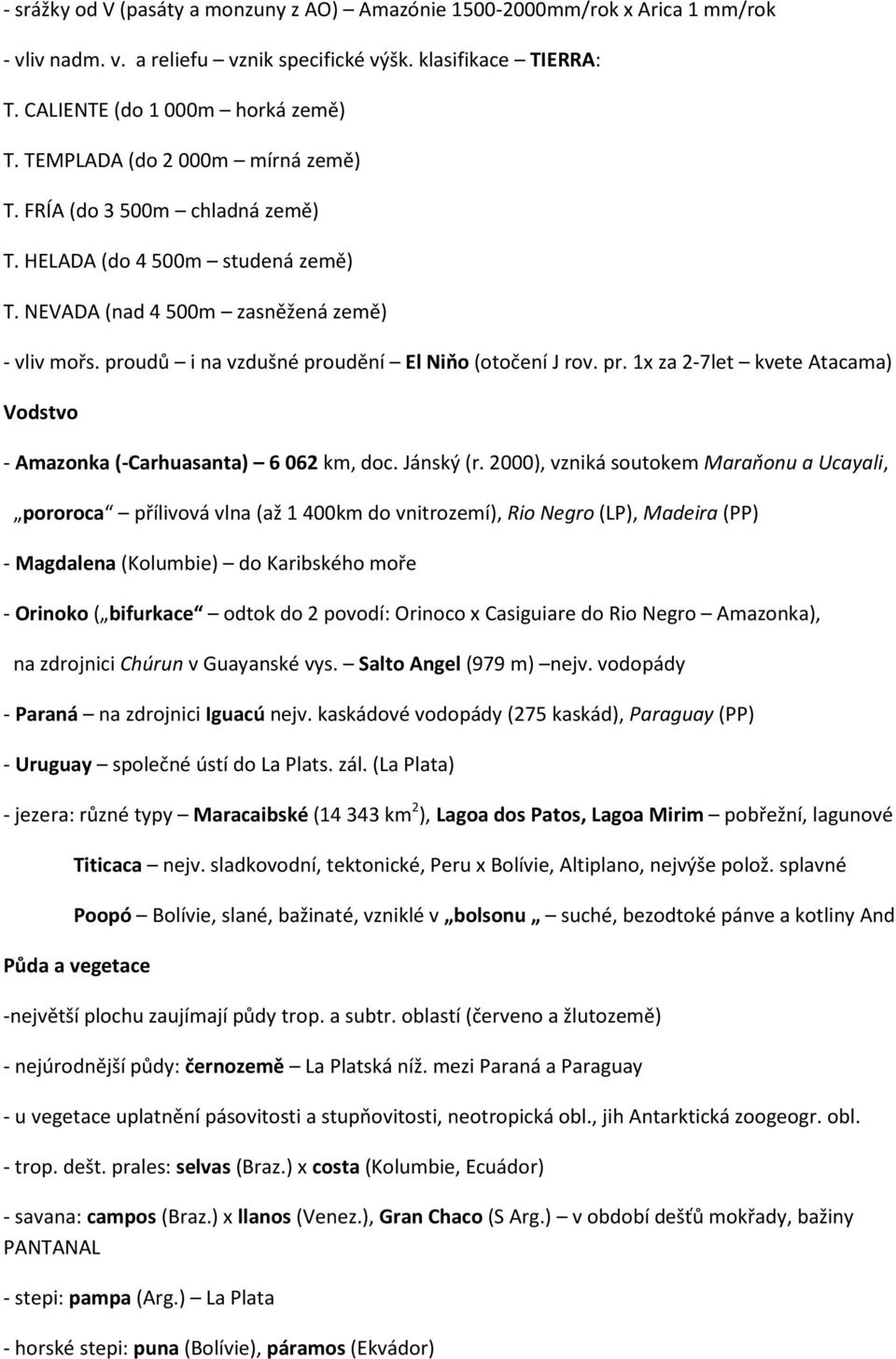 proudů i na vzdušné proudění El Niňo (otočení J rov. pr. 1x za 2-7let kvete Atacama) Vodstvo - Amazonka (-Carhuasanta) 6 062 km, doc. Jánský (r.