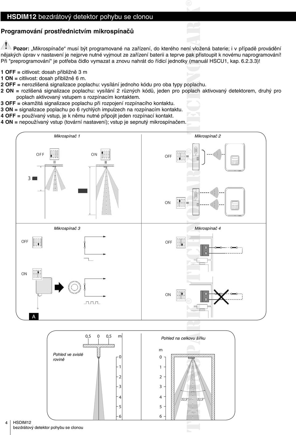 OFF = citlivost: dosah přibližně m = citlivost: dosah přibližně 6 m. OFF = nerozlišená signalizace poplachu: vysílání jednoho kódu pro oba typy poplachu.