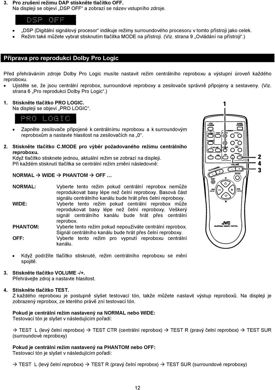 strana 9 Ovládání na přístroji.) Příprava pro reprodukci Dolby Pro Logic Před přehráváním zdroje Dolby Pro Logic musíte nastavit režim centrálního reproboxu a výstupní úroveň každého reproboxu.