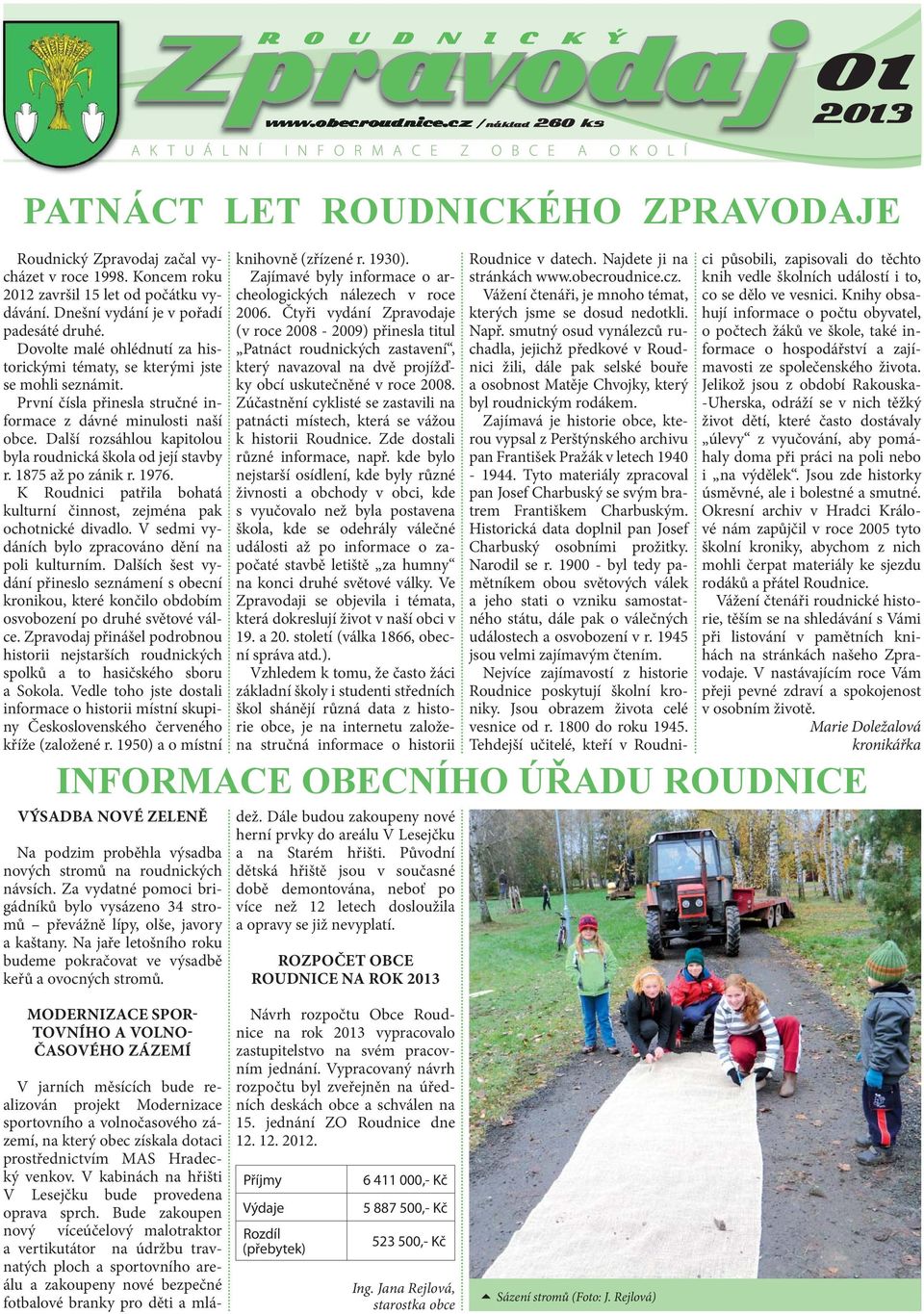 Další rozsáhlou kapitolou byla roudnická škola od její stavby r. 1875 až po zánik r. 1976. K Roudnici patřila bohatá kulturní činnost, zejména pak ochotnické divadlo.