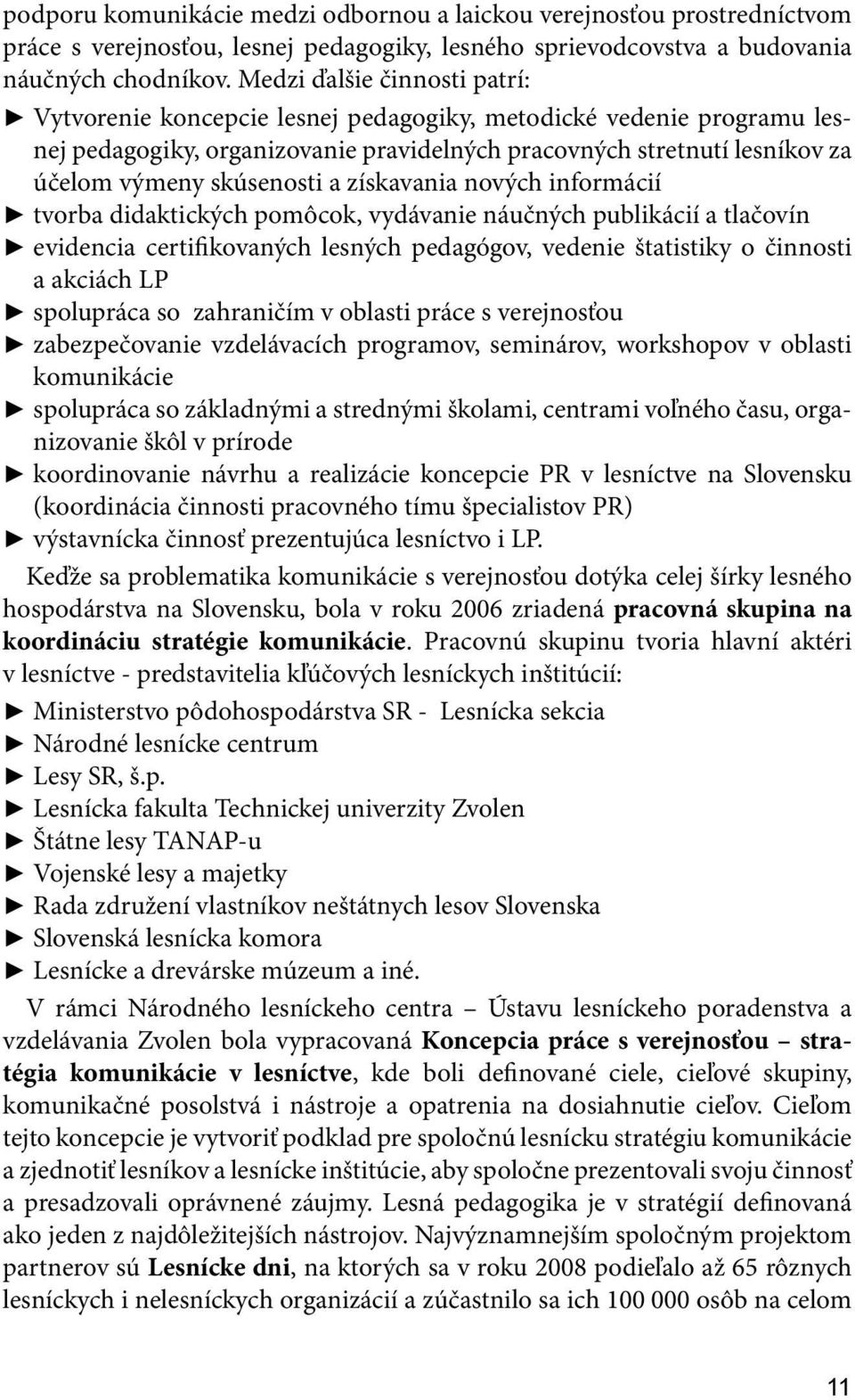 a získavania nových informácií tvorba didaktických pomôcok, vydávanie náučných publikácií a tlačovín evidencia certifikovaných lesných pedagógov, vedenie štatistiky o činnosti a akciách LP spolupráca