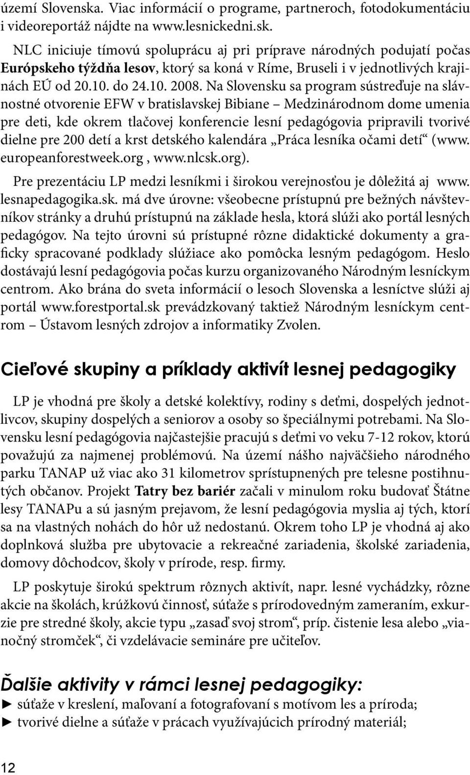 Na Slovensku sa program sústreďuje na slávnostné otvorenie EFW v bratislavskej Bibiane Medzinárodnom dome umenia pre deti, kde okrem tlačovej konferencie lesní pedagógovia pripravili tvorivé dielne