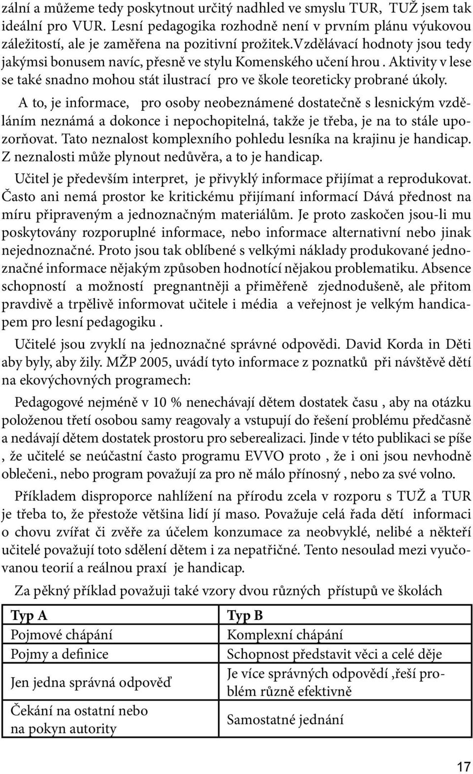 A to, je informace, pro osoby neobeznámené dostatečně s lesnickým vzděláním neznámá a dokonce i nepochopitelná, takže je třeba, je na to stále upozorňovat.