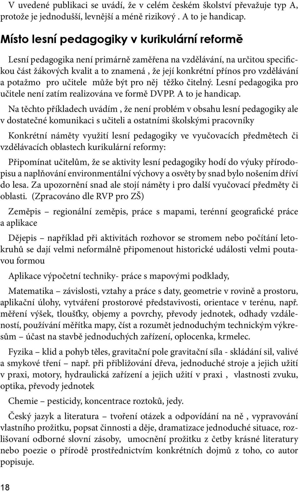 potažmo pro učitele může být pro něj těžko čitelný. Lesní pedagogika pro učitele není zatím realizována ve formě DVPP. A to je handicap.