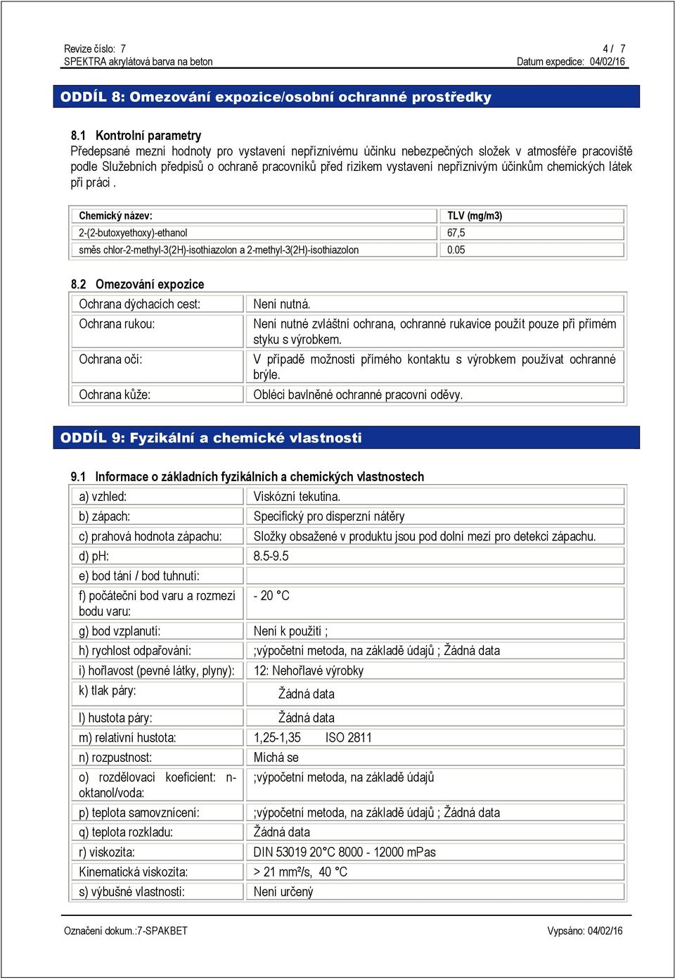 nepříznivým účinkům chemických látek při práci. Chemický název: TLV (mg/m3) 2-(2-butoxyethoxy)-ethanol 67,5 směs chlor-2-methyl-3(2h)-isothiazolon a 2-methyl-3(2H)-isothiazolon 0.05 8.