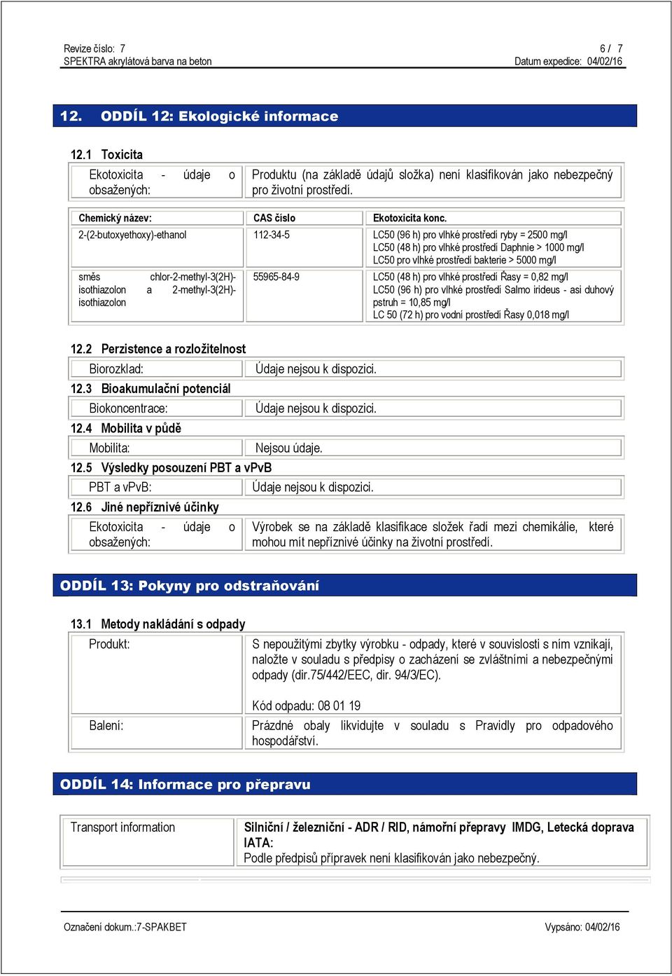 2-(2-butoxyethoxy)-ethanol 112-34-5 LC50 (96 h) pro vlhké prostředí ryby = 2500 mg/l LC50 (48 h) pro vlhké prostředí Daphnie > 1000 mg/l LC50 pro vlhké prostředí bakterie > 5000 mg/l směs