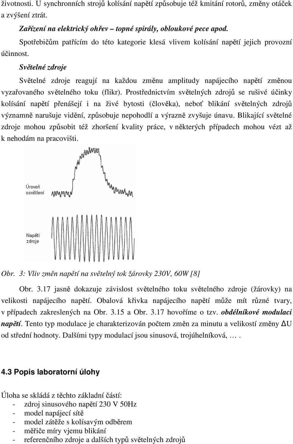 Světelné zdroje Světelné zdroje reagují na každou změnu amplitudy napájecího napětí změnou vyzařovaného světelného toku (flikr).