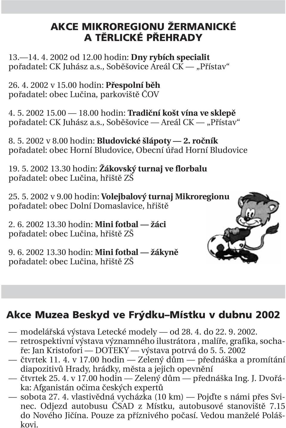 00 hodin: Bludovické šlápoty 2. ročník pořadatel: obec Horní Bludovice, Obecní úřad Horní Bludovice 19. 5. 2002 13.30 hodin: Žákovský turnaj ve florbalu pořadatel: obec Lučina, hřiště ZŠ 25. 5. 2002 v 9.