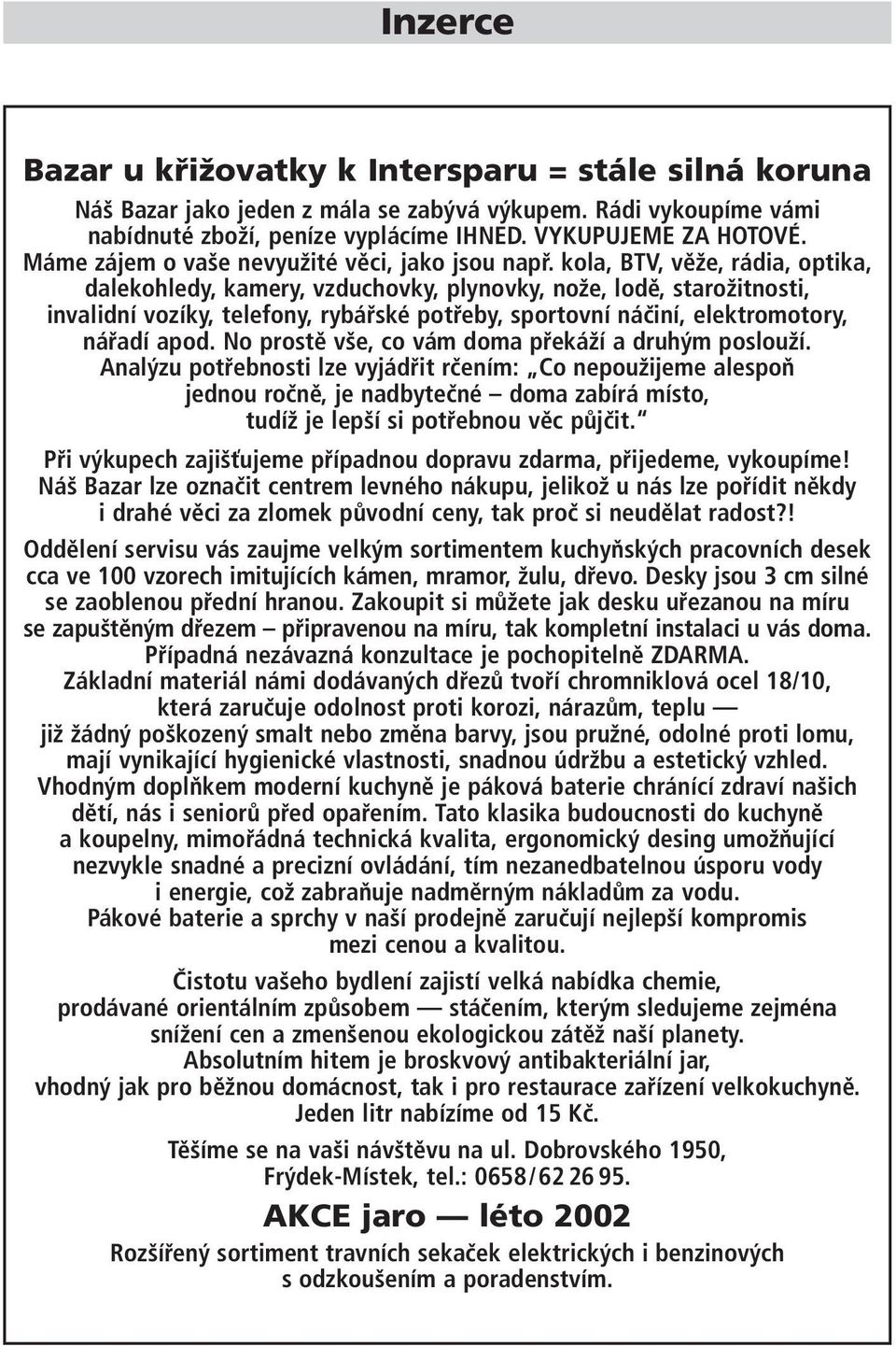 kola, BTV, věže, rádia, optika, dalekohledy, kamery, vzduchovky, plynovky, nože, lodě, starožitnosti, invalidní vozíky, telefony, rybářské potřeby, sportovní náčiní, elektromotory, nářadí apod.