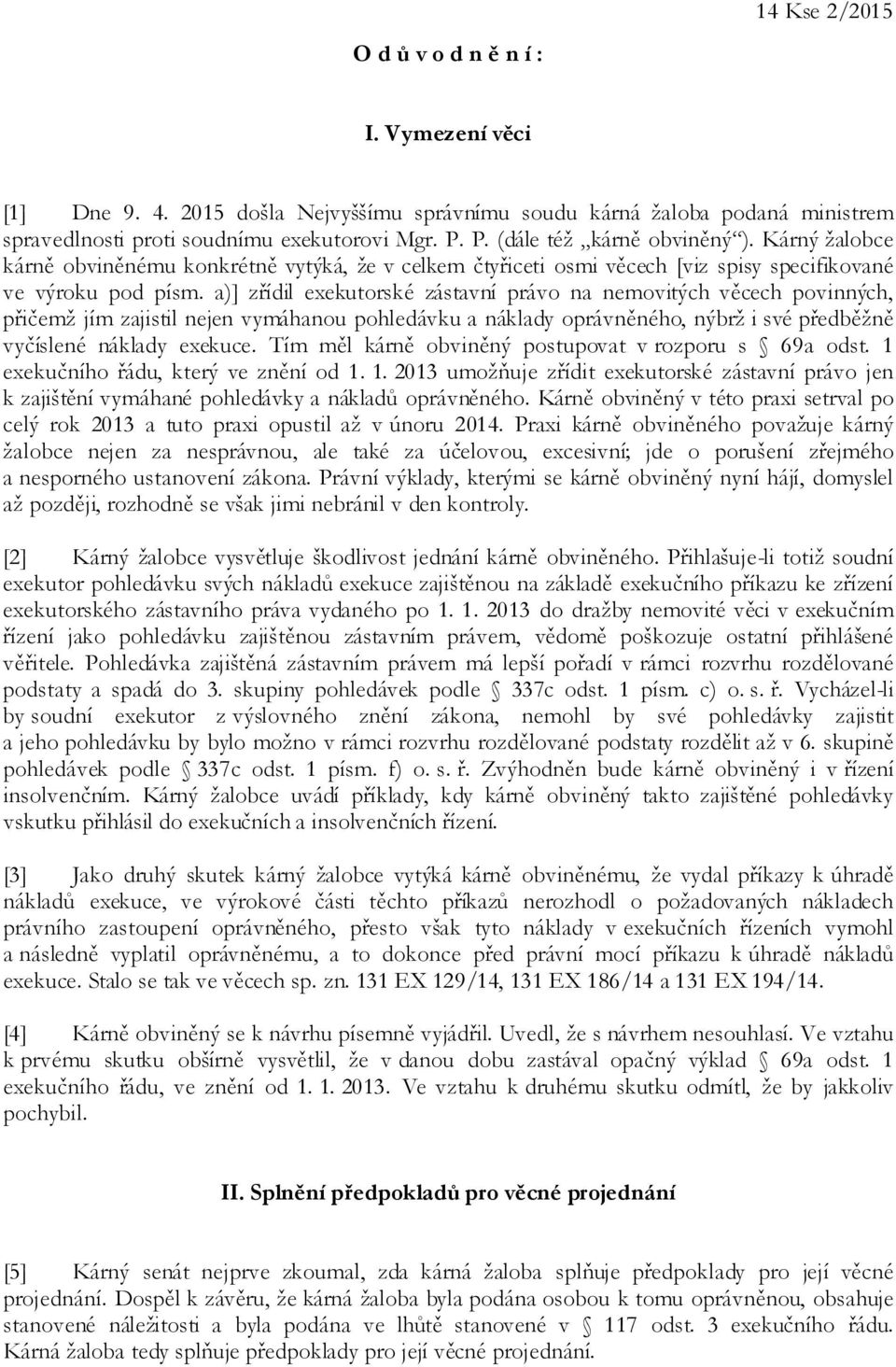 a)] zřídil exekutorské zástavní právo na nemovitých věcech povinných, přičemž jím zajistil nejen vymáhanou pohledávku a náklady oprávněného, nýbrž i své předběžně vyčíslené náklady exekuce.