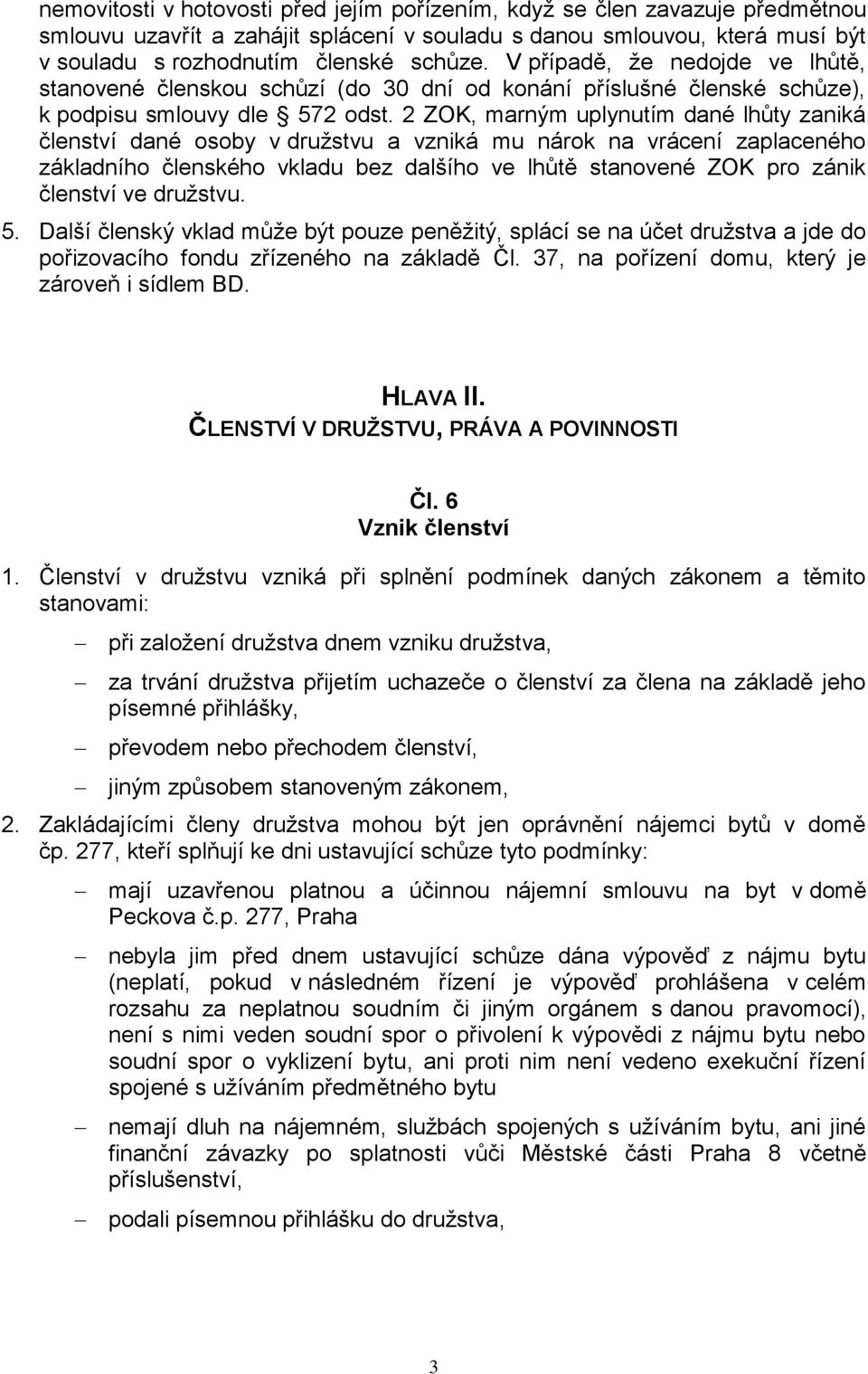 2 ZOK, marným uplynutím dané lhůty zaniká členství dané osoby v družstvu a vzniká mu nárok na vrácení zaplaceného základního členského vkladu bez dalšího ve lhůtě stanovené ZOK pro zánik členství ve