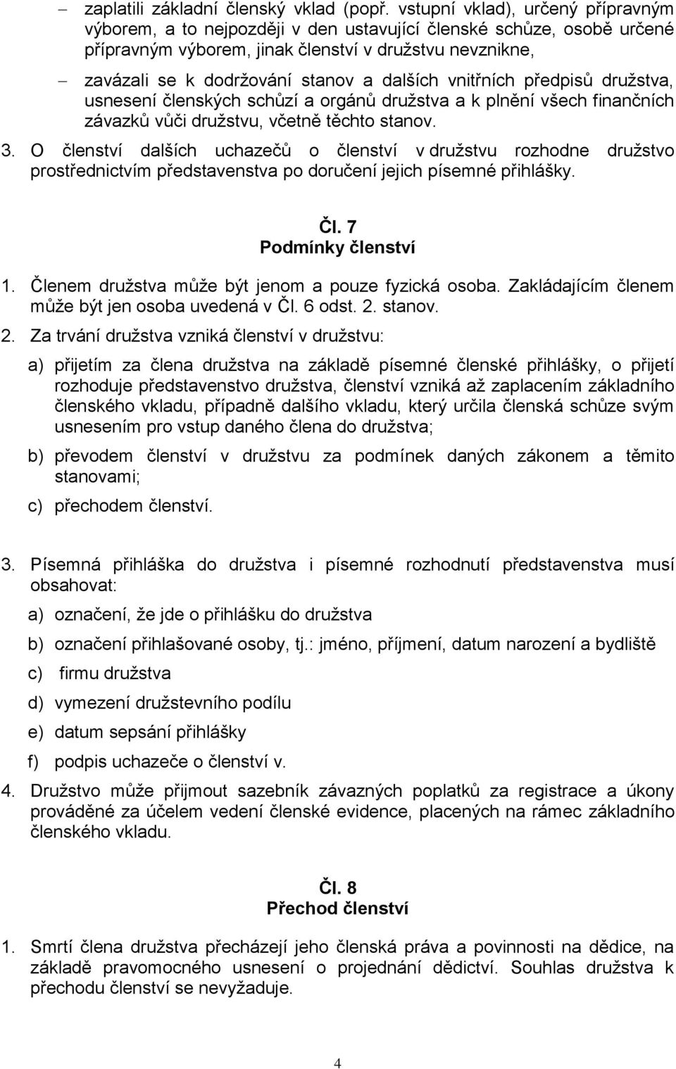 dalších vnitřních předpisů družstva, usnesení členských schůzí a orgánů družstva a k plnění všech finančních závazků vůči družstvu, včetně těchto stanov. 3.