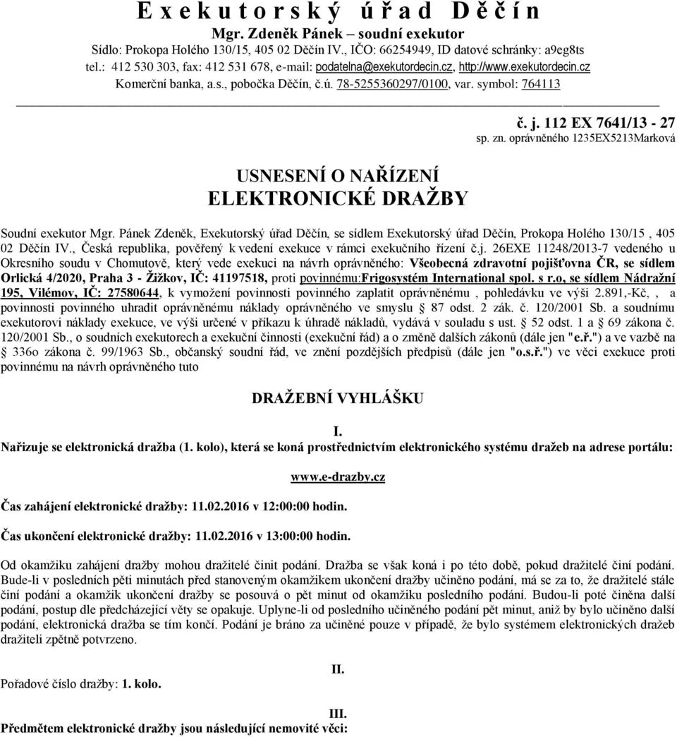 symbol: 764113 USNESENÍ O NAŘÍZENÍ ELEKTRONICKÉ DRAŽBY č. j. 112 EX 7641/13-27 sp. zn. oprávněného 1235EX5213Marková Soudní exekutor Mgr.