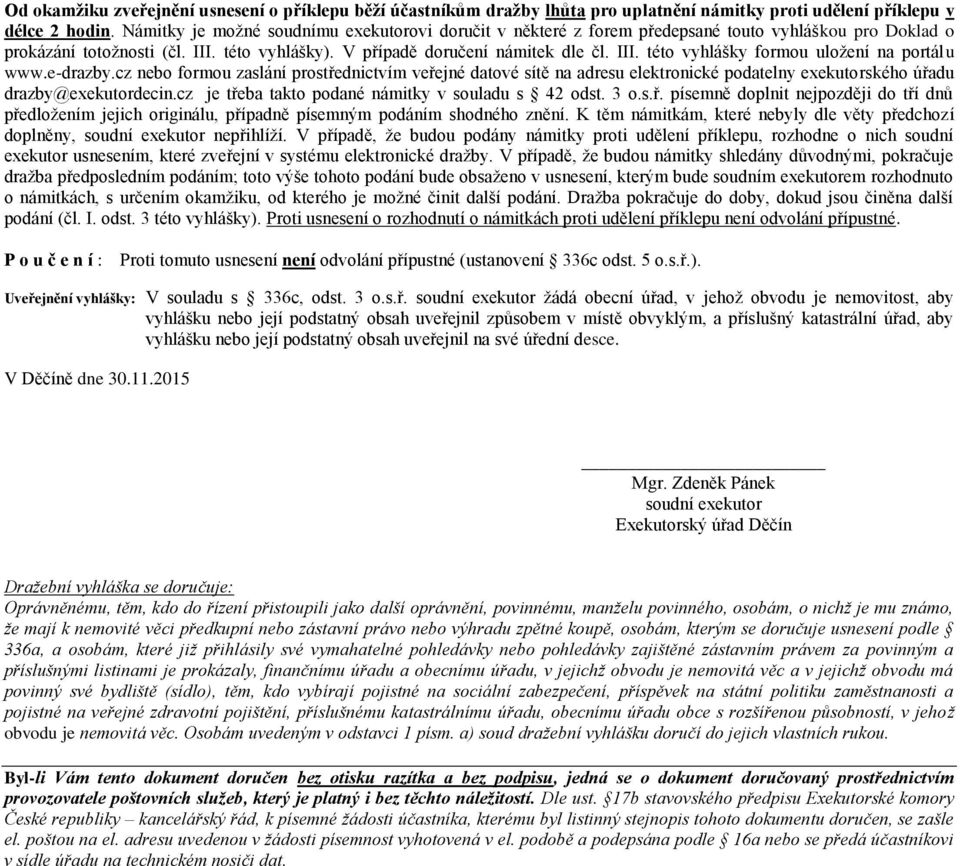 e-drazby.cz nebo formou zaslání prostřednictvím veřejné datové sítě na adresu elektronické podatelny exekutorského úřadu drazby@exekutordecin.cz je třeba takto podané námitky v souladu s 42 odst. 3 o.