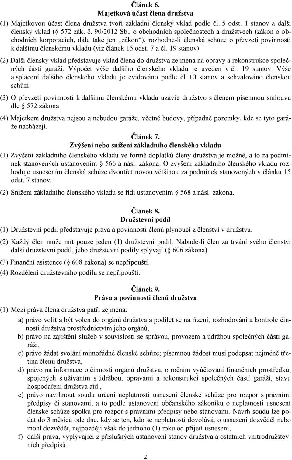 7 a čl. 19 stanov). (2) Další členský vklad představuje vklad člena do družstva zejména na opravy a rekonstrukce společných částí garáží. Výpočet výše dalšího členského vkladu je uveden v čl.