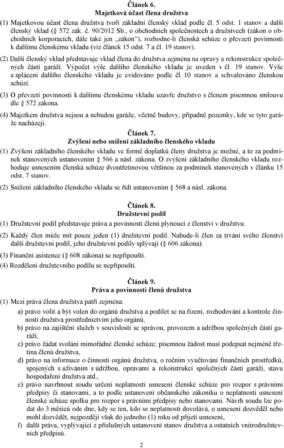 7 a čl. 19 stanov). (2) Další členský vklad představuje vklad člena do družstva zejména na opravy a rekonstrukce společných částí garáží. Výpočet výše dalšího členského vkladu je uveden v čl.