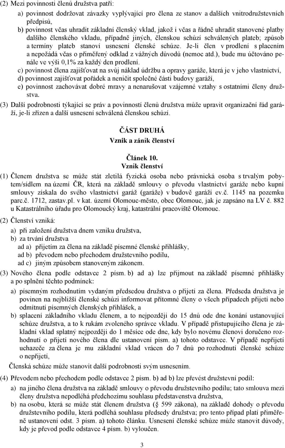 Je-li člen v prodlení s placením a nepožádá včas o přiměřený odklad z vážných důvodů (nemoc atd.), bude mu účtováno penále ve výši 0,1% za každý den prodlení.