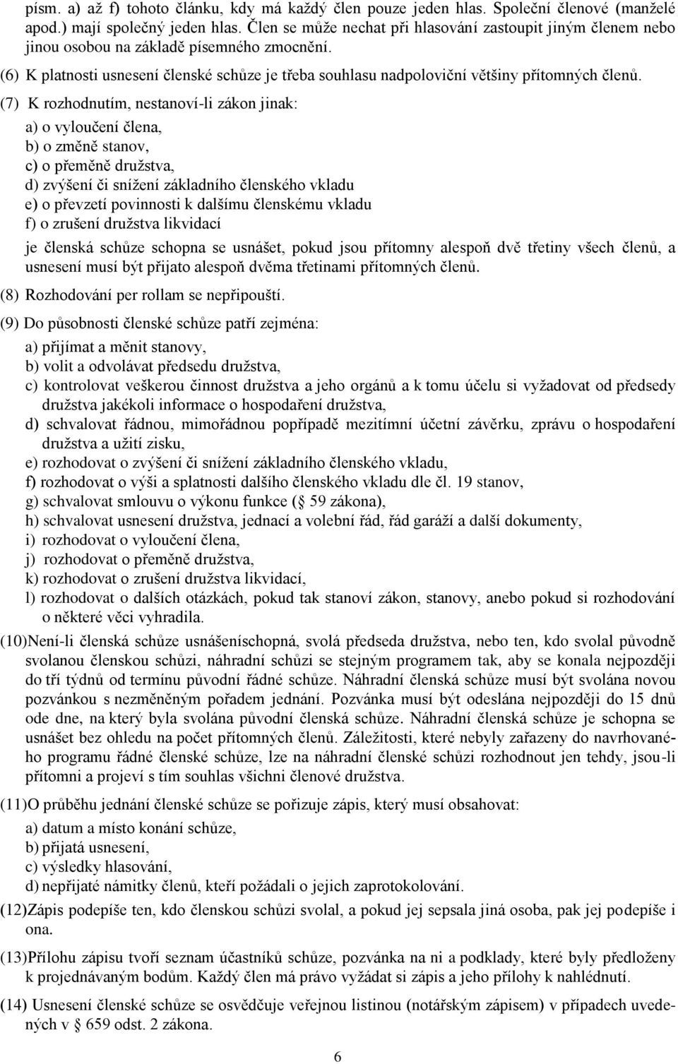 (6) K platnosti usnesení členské schůze je třeba souhlasu nadpoloviční většiny přítomných členů.