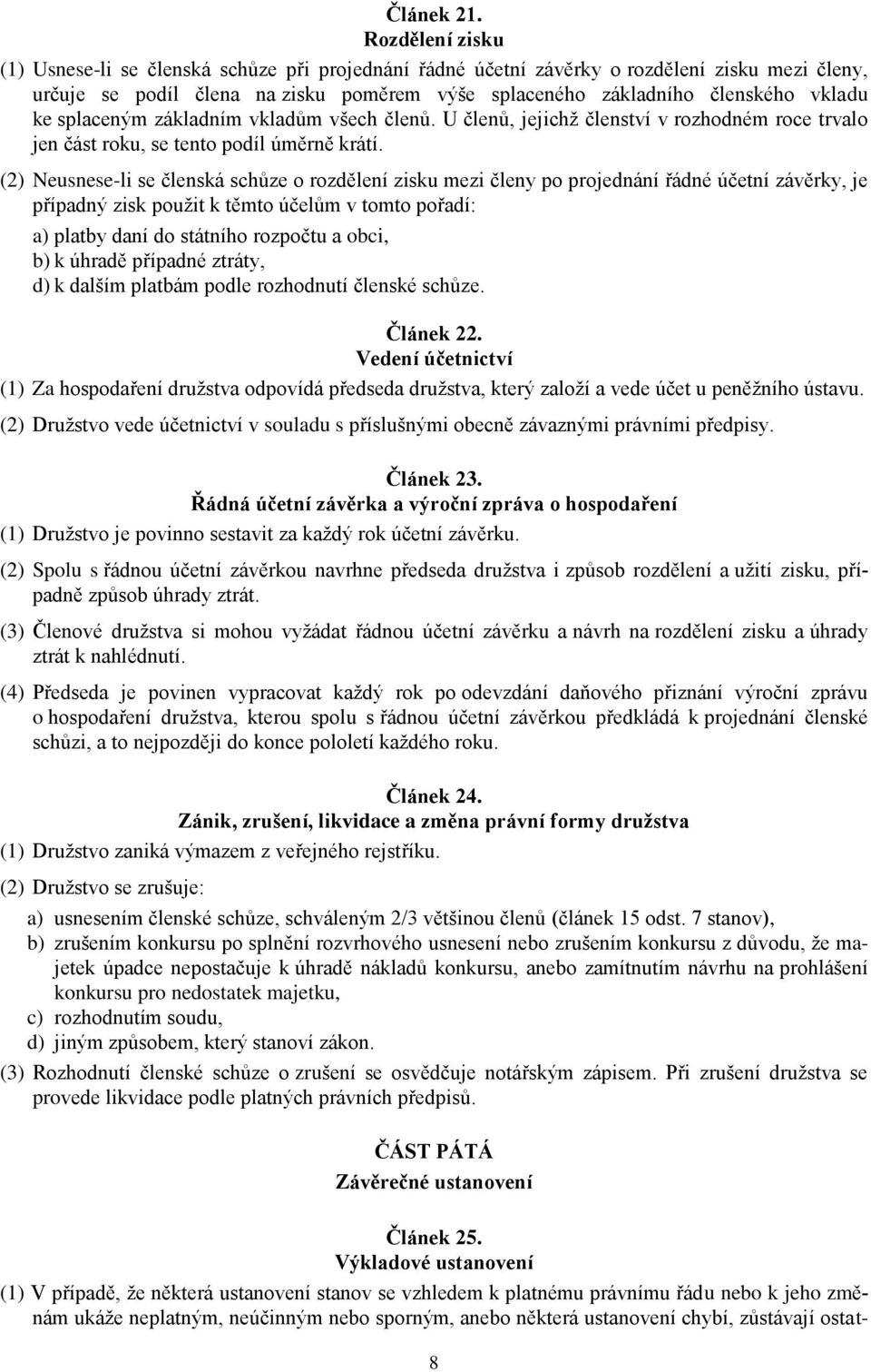 splaceným základním vkladům všech členů. U členů, jejichž členství v rozhodném roce trvalo jen část roku, se tento podíl úměrně krátí.