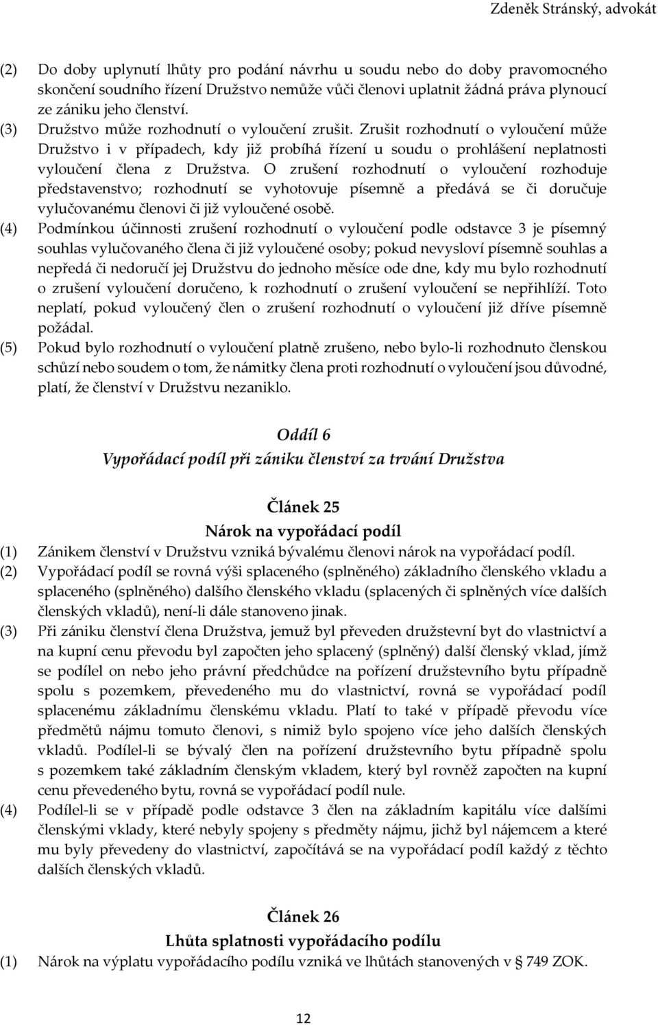 O zrušení rozhodnutí o vyloučení rozhoduje představenstvo; rozhodnutí se vyhotovuje písemně a předává se či doručuje vylučovanému členovi či již vyloučené osobě.