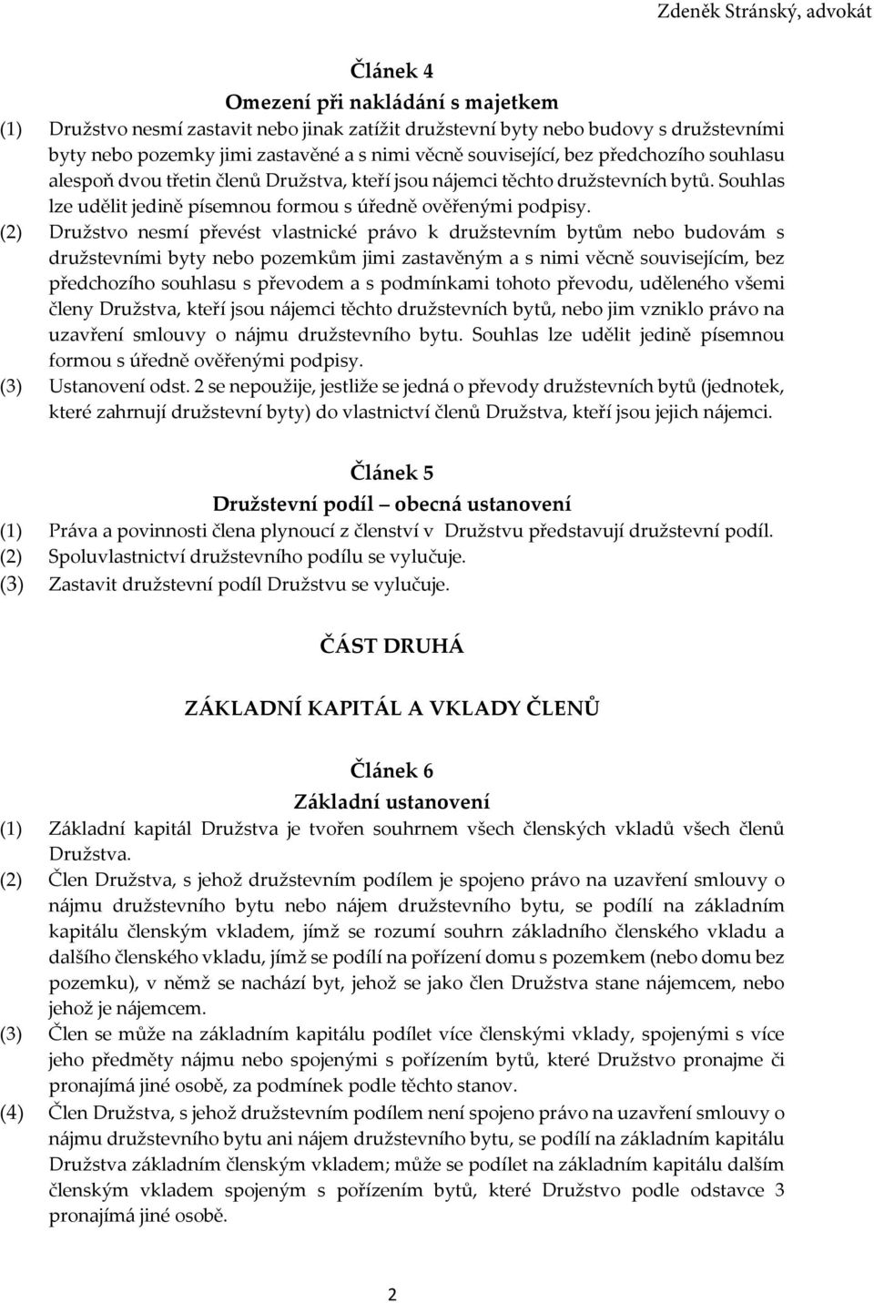 (2) Družstvo nesmí převést vlastnické právo k družstevním bytům nebo budovám s družstevními byty nebo pozemkům jimi zastavěným a s nimi věcně souvisejícím, bez předchozího souhlasu s převodem a s