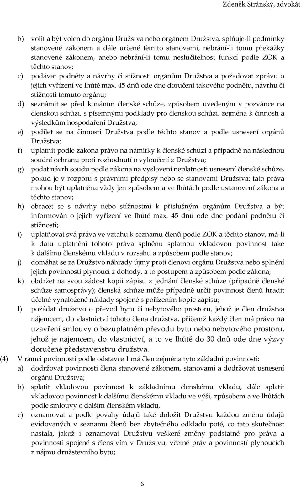 45 dnů ode dne doručení takového podnětu, návrhu či stížnosti tomuto orgánu; d) seznámit se před konáním členské schůze, způsobem uvedeným v pozvánce na členskou schůzi, s písemnými podklady pro