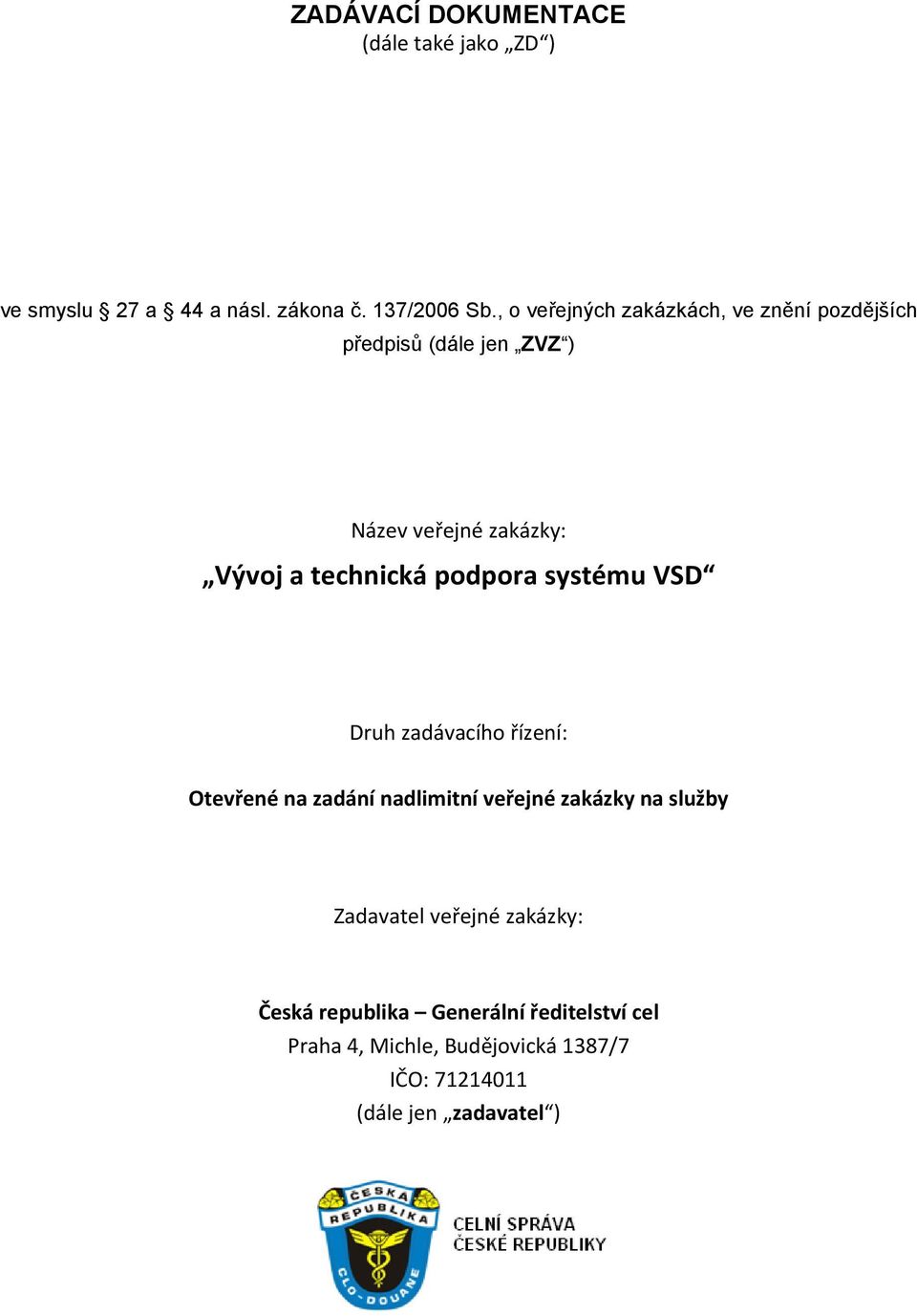 podpora systému VSD Druh zadávacího řízení: Otevřené na zadání nadlimitní veřejné zakázky na služby Zadavatel