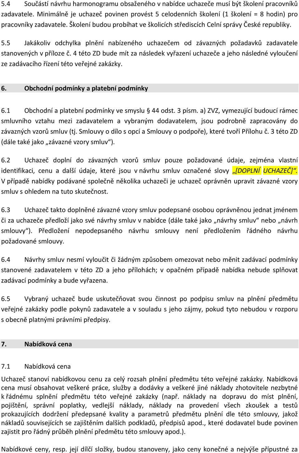 4 této ZD bude mít za následek vyřazení uchazeče a jeho následné vyloučení ze zadávacího řízení této veřejné zakázky. 6. Obchodní podmínky a platební podmínky 6.