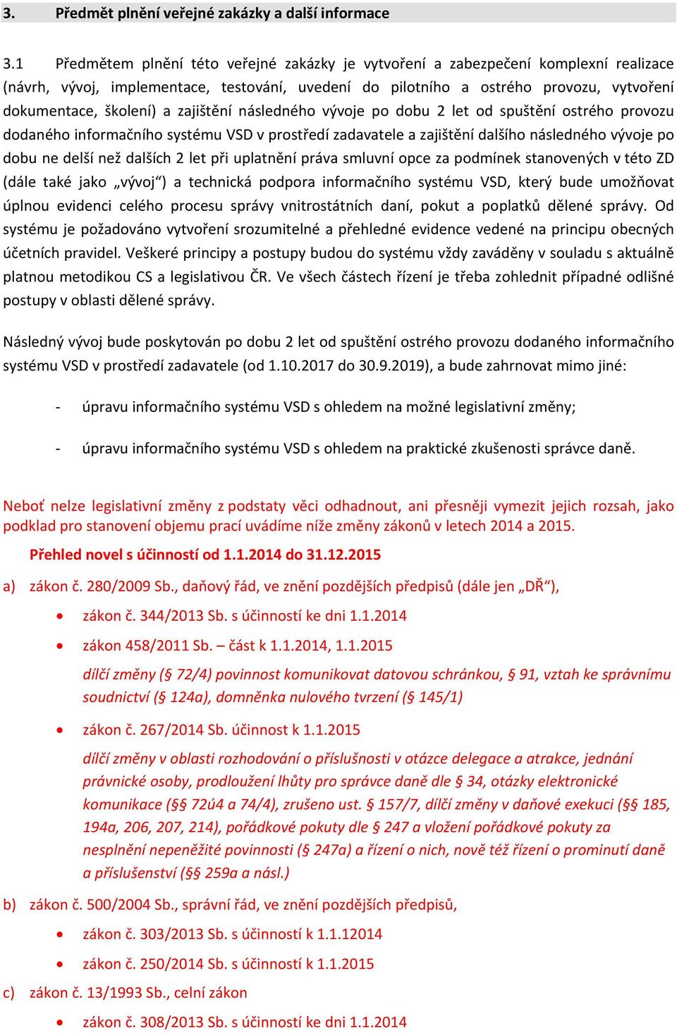 a zajištění následného vývoje po dobu 2 let od spuštění ostrého provozu dodaného informačního systému VSD v prostředí zadavatele a zajištění dalšího následného vývoje po dobu ne delší než dalších 2