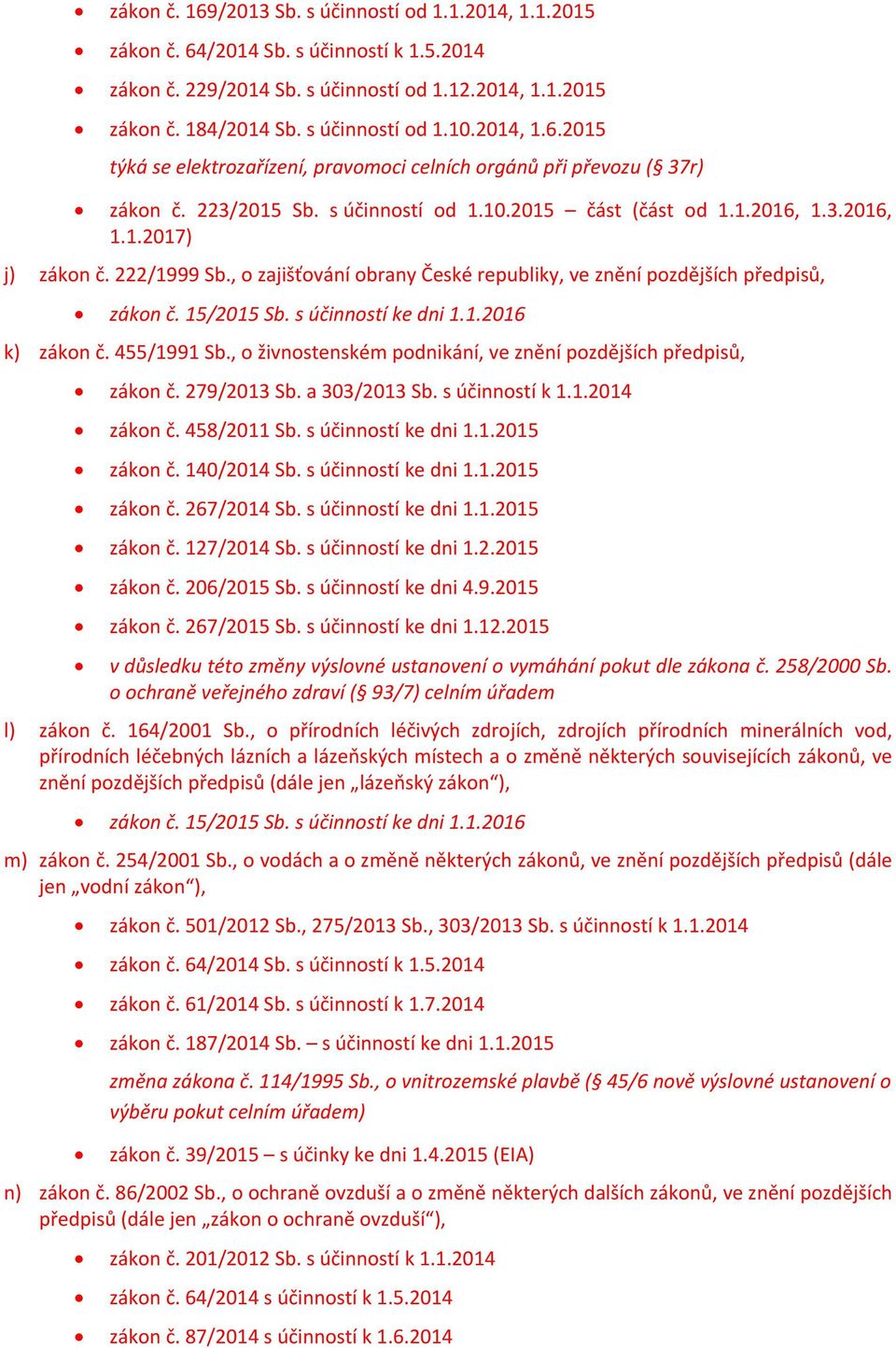 , o zajišťování obrany České republiky, ve znění pozdějších předpisů, zákon č. 15/2015 Sb. s účinností ke dni 1.1.2016 k) zákon č. 455/1991 Sb.