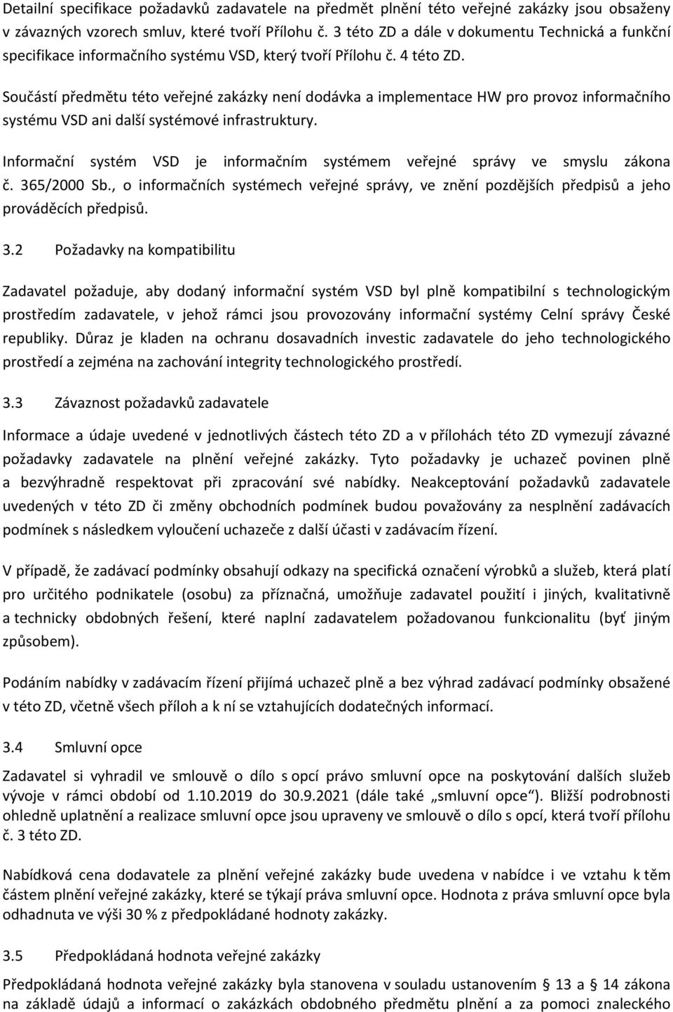 Součástí předmětu této veřejné zakázky není dodávka a implementace HW pro provoz informačního systému VSD ani další systémové infrastruktury.