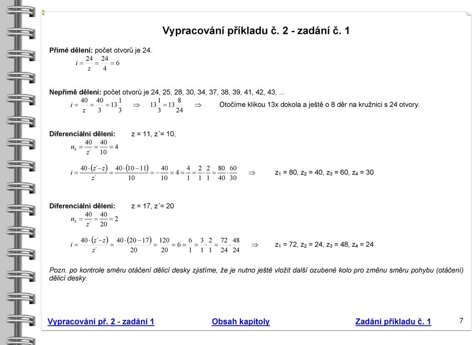 3 3 24 Diferenciální dělení: z = 11, z = 10, 40 40 n k = = = 4 z 10 ( z z) 40 ( 10 11) 40 40 4 2 2 80 60 i = = = = 4 = = = z 1 = 80, z 2 = 40, z 3 = 60, z 4 = 30 z 10 10 1 1 1 40 30 Diferenciální