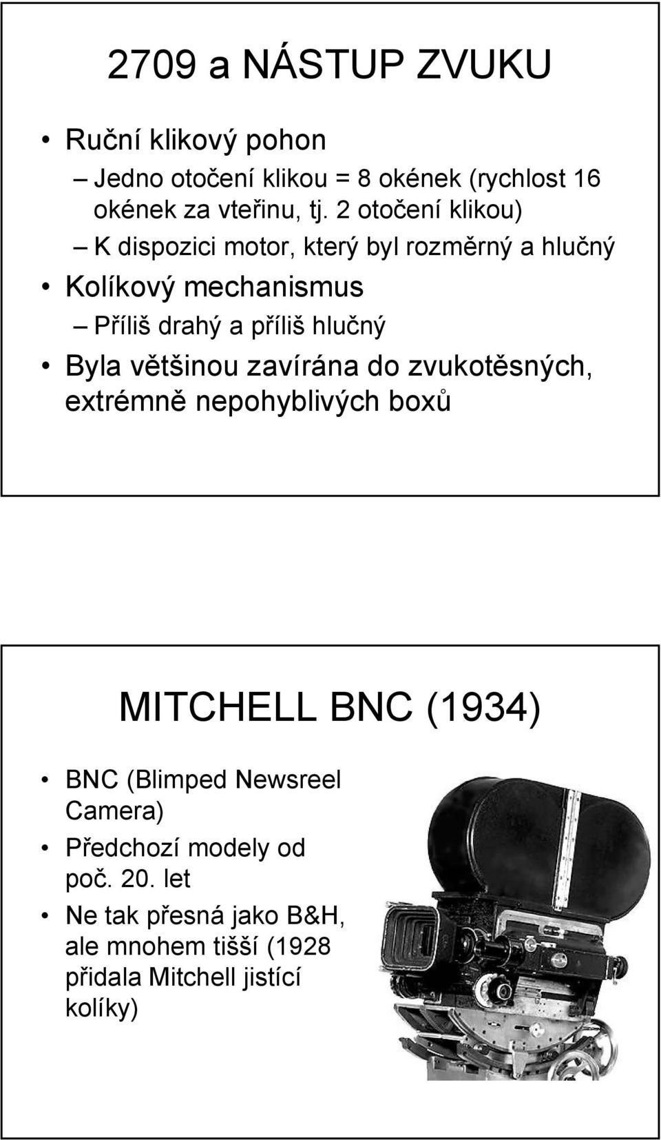 hlučný Byla většinou zavírána do zvukotěsných, extrémně nepohyblivých boxů MITCHELL BNC (1934) BNC (Blimped