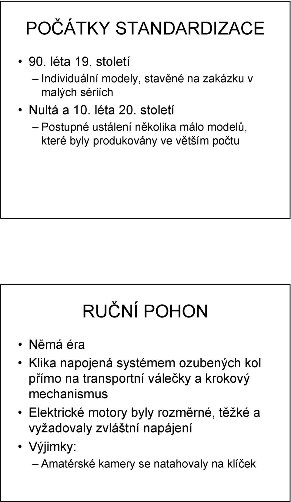 století Postupné ustálení několika málo modelů, které byly produkovány ve větším počtu RUČNÍ POHON Němá éra