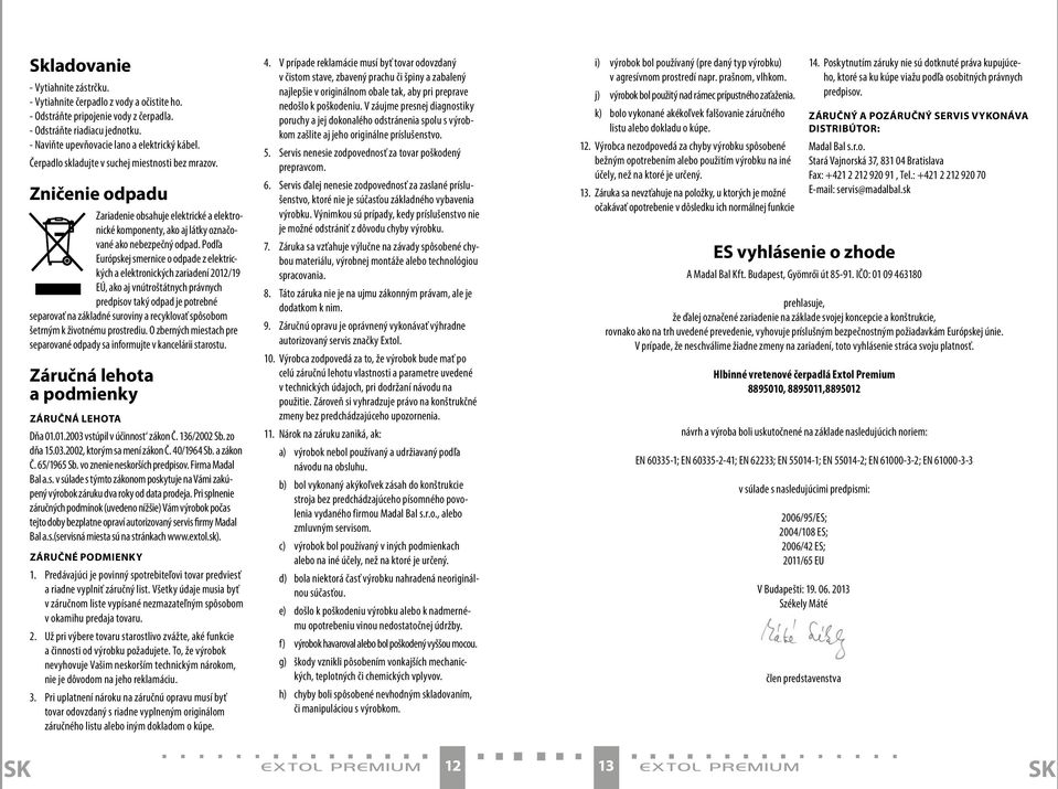 Podľa Európskej smernice o odpade z elektrických a elektronických zariadení 2012/19 EÚ, ako aj vnútroštátnych právnych predpisov taký odpad je potrebné separovať na základné suroviny a recyklovať