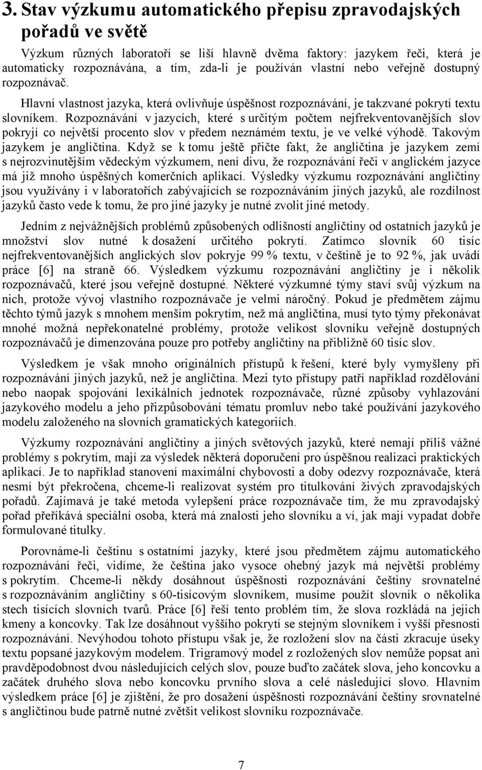 Rozpoznávání v jazycích, které s určitým počtem nejfrekventovanějších slov pokryjí co největší procento slov v předem neznámém textu, je ve velké výhodě. Takovým jazykem je angličtina.