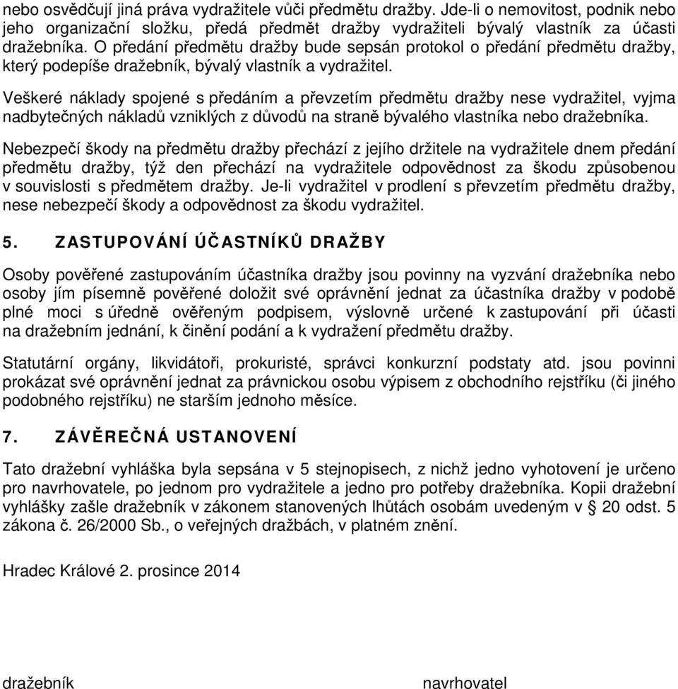 Veškeré náklady spojené s pedáním a pevzetím pedmtu dražby nese vydražitel, vyjma nadbytených náklad vzniklých z dvod na stran bývalého vlastníka nebo dražebníka.