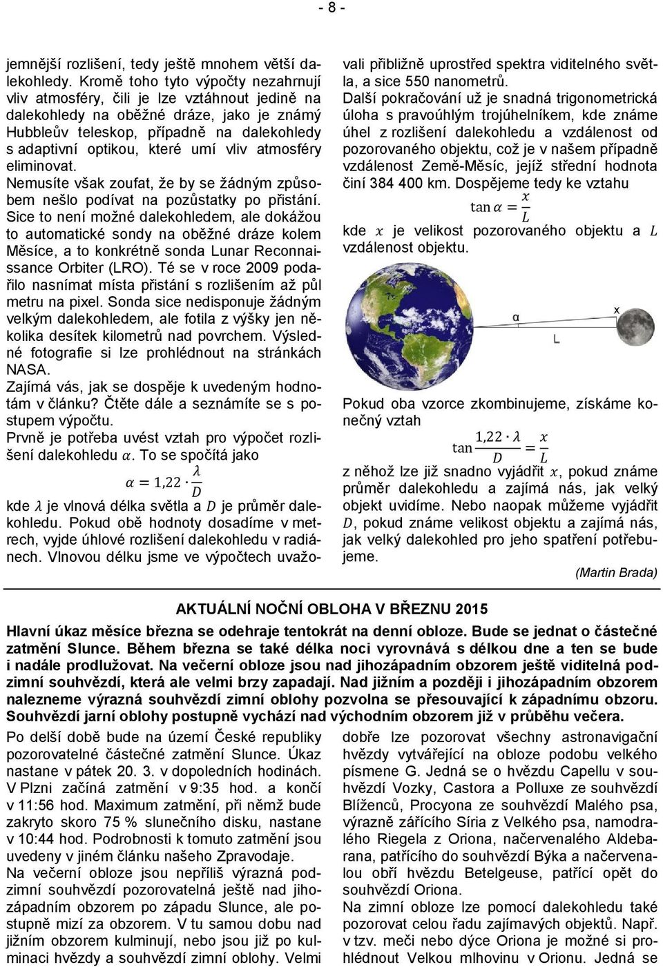 vliv atmosféry eliminovat. Nemusíte však zoufat, že by se žádným způsobem nešlo podívat na pozůstatky po přistání.